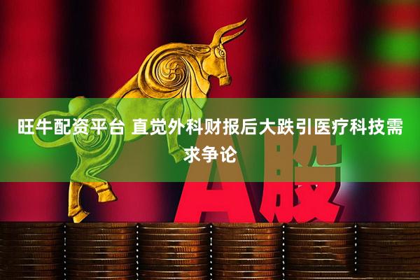 旺牛配资平台 直觉外科财报后大跌引医疗科技需求争论